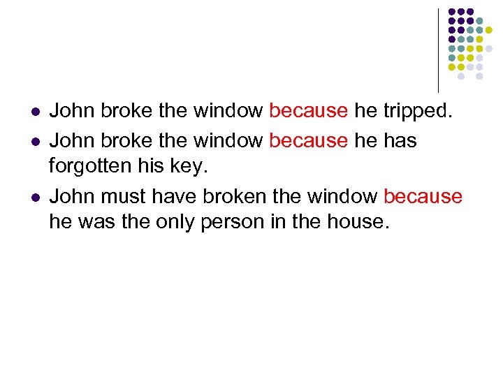 l l l John broke the window because he tripped. John broke the window