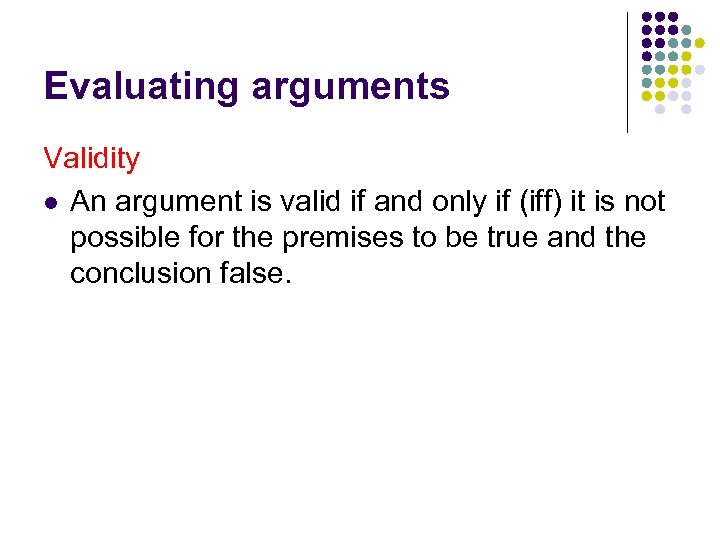 Evaluating arguments Validity l An argument is valid if and only if (iff) it