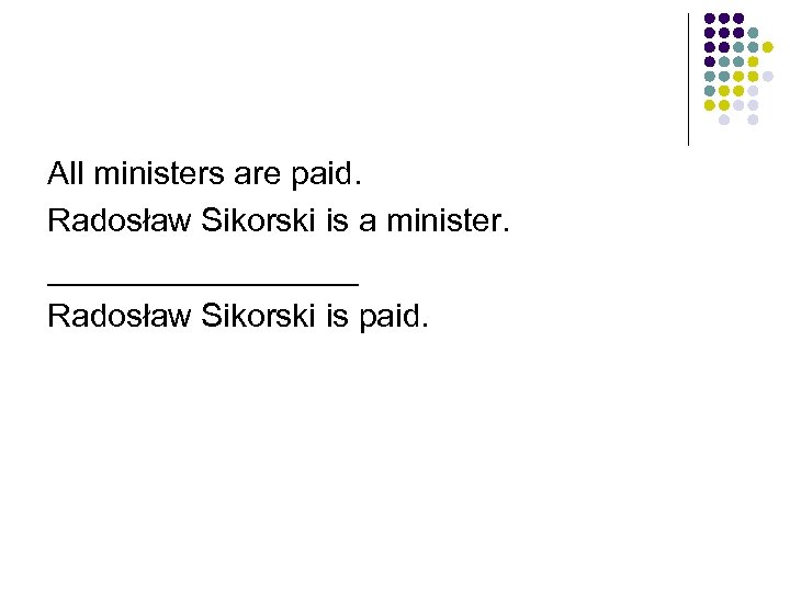 All ministers are paid. Radosław Sikorski is a minister. _________ Radosław Sikorski is paid.