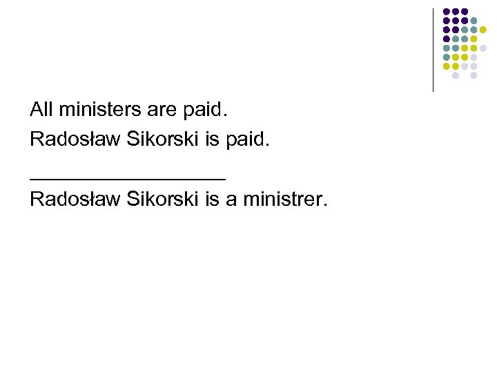 All ministers are paid. Radosław Sikorski is paid. _________ Radosław Sikorski is a ministrer.