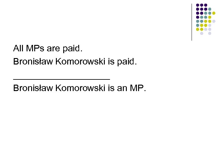 All MPs are paid. Bronisław Komorowski is paid. __________ Bronisław Komorowski is an MP.