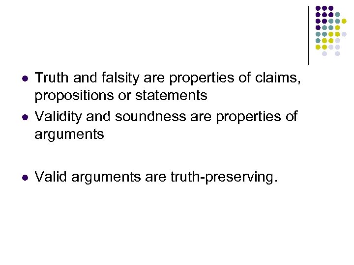 l l l Truth and falsity are properties of claims, propositions or statements Validity