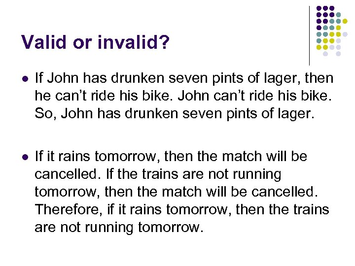 Valid or invalid? l If John has drunken seven pints of lager, then he