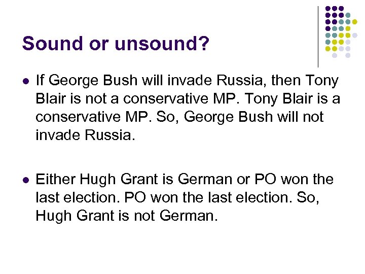 Sound or unsound? l If George Bush will invade Russia, then Tony Blair is