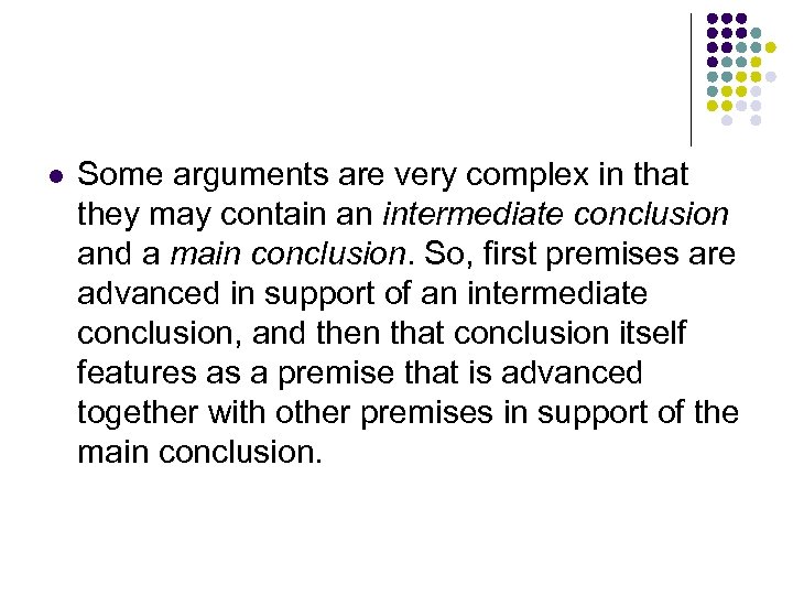 l Some arguments are very complex in that they may contain an intermediate conclusion