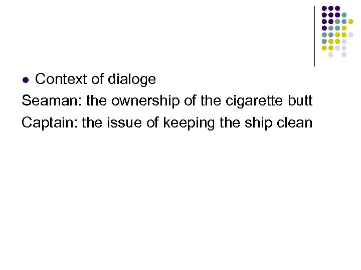 Context of dialoge Seaman: the ownership of the cigarette butt Captain: the issue of
