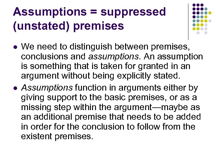 Assumptions = suppressed (unstated) premises l l We need to distinguish between premises, conclusions