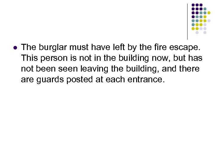 l The burglar must have left by the fire escape. This person is not