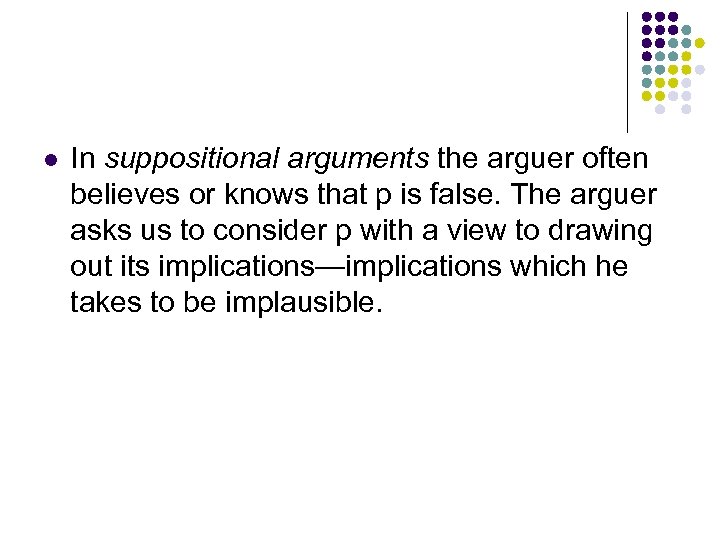 l In suppositional arguments the arguer often believes or knows that p is false.