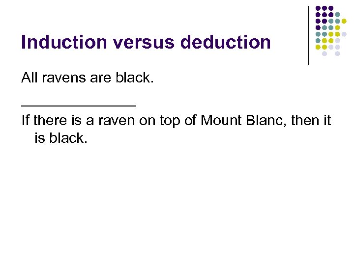 Induction versus deduction All ravens are black. _______ If there is a raven on
