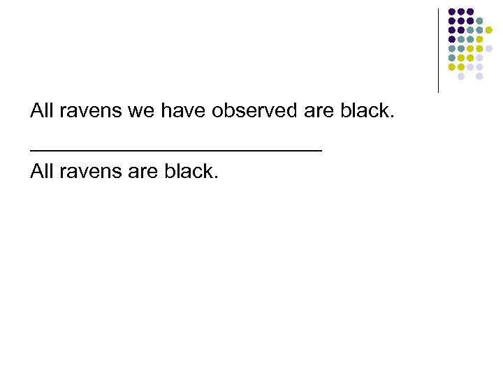 All ravens we have observed are black. _____________ All ravens are black. 