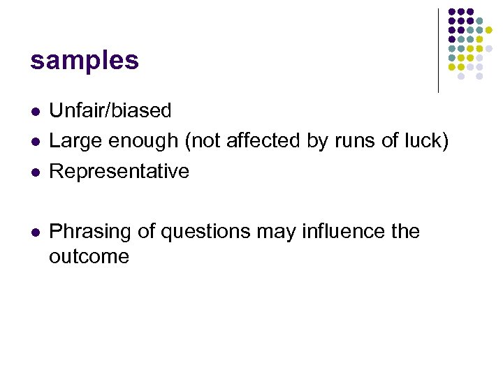 samples l l Unfair/biased Large enough (not affected by runs of luck) Representative Phrasing