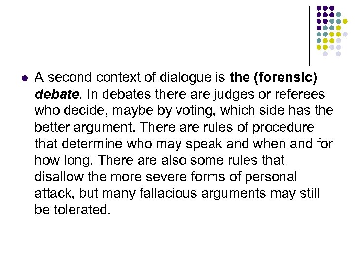 l A second context of dialogue is the (forensic) debate. In debates there are