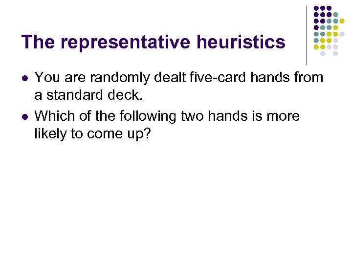 The representative heuristics l l You are randomly dealt five-card hands from a standard