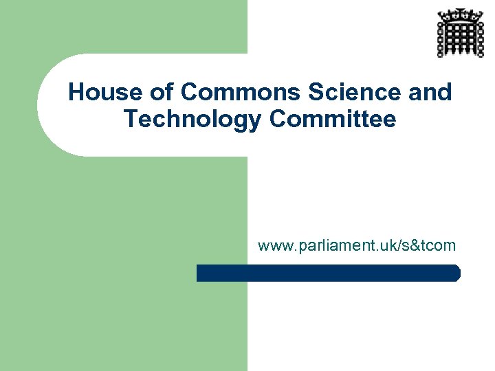 House of Commons Science and Technology Committee www. parliament. uk/s&tcom 