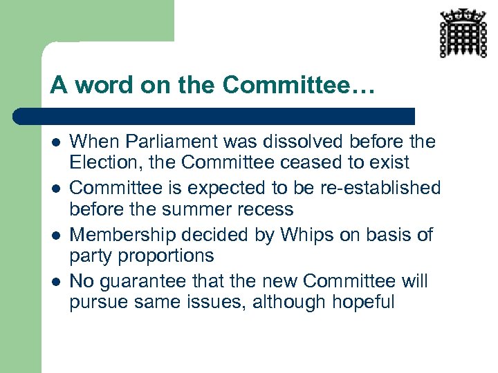A word on the Committee… l l When Parliament was dissolved before the Election,