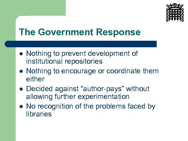 The Government Response l l Nothing to prevent development of institutional repositories Nothing to
