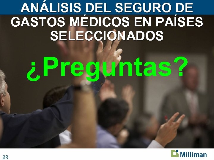 ANÁLISIS DEL SEGURO DE GASTOS MÉDICOS EN PAÍSES SELECCIONADOS ¿Preguntas? 29 