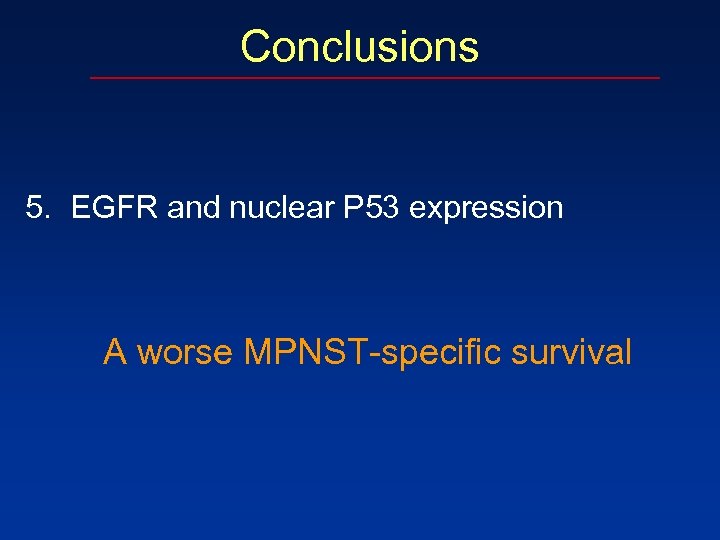 Conclusions 5. EGFR and nuclear P 53 expression A worse MPNST-specific survival 