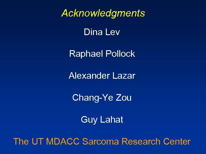 Acknowledgments Dina Lev Raphael Pollock Alexander Lazar Chang-Ye Zou Guy Lahat The UT MDACC