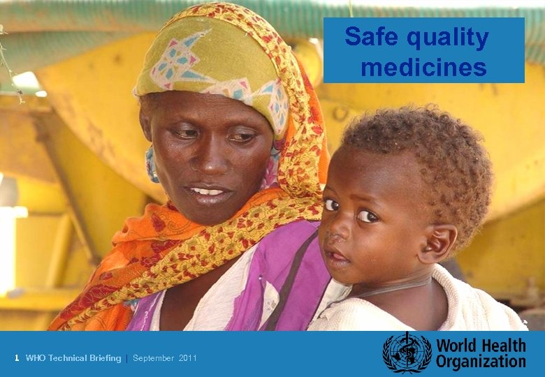 Safe quality medicines 1 WHO Technical Briefing | September 2011 
