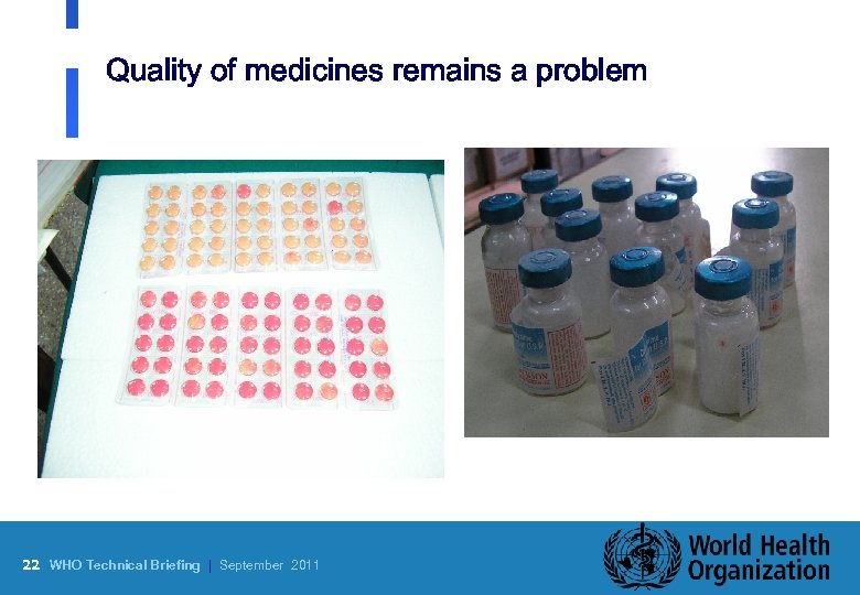 Quality of medicines remains a problem 22 WHO Technical Briefing | September 2011 
