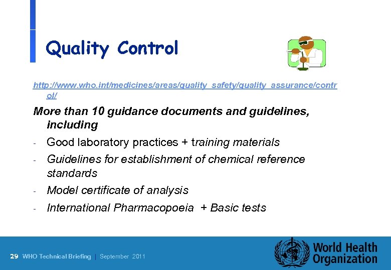 Quality Control http: //www. who. int/medicines/areas/quality_safety/quality_assurance/contr ol/ More than 10 guidance documents and guidelines,