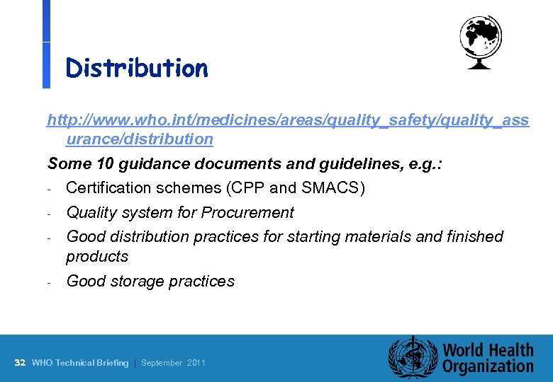 Distribution http: //www. who. int/medicines/areas/quality_safety/quality_ass urance/distribution Some 10 guidance documents and guidelines, e. g.