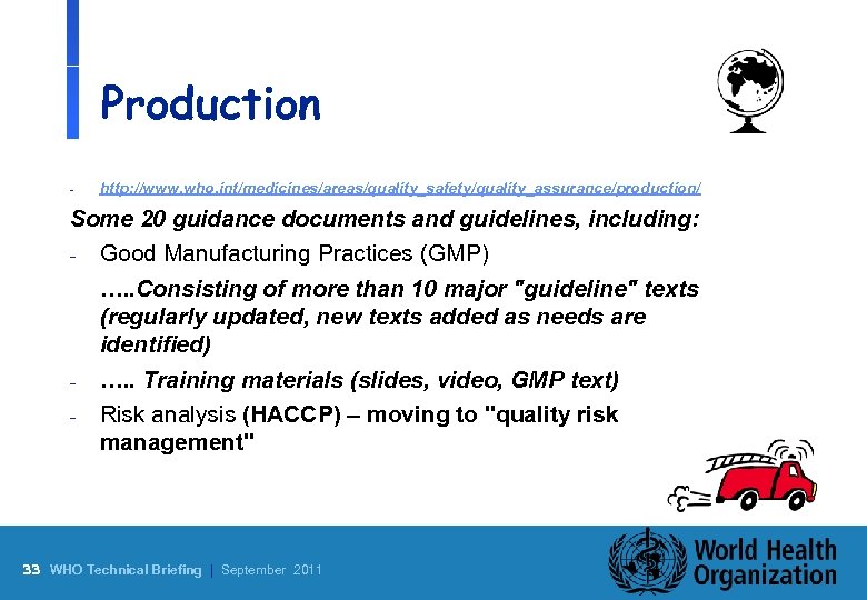 Production - http: //www. who. int/medicines/areas/quality_safety/quality_assurance/production/ Some 20 guidance documents and guidelines, including: -