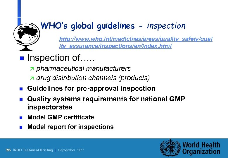 WHO’s global guidelines - inspection http: //www. who. int/medicines/areas/quality_safety/qual ity_assurance/inspections/en/index. html n Inspection of….