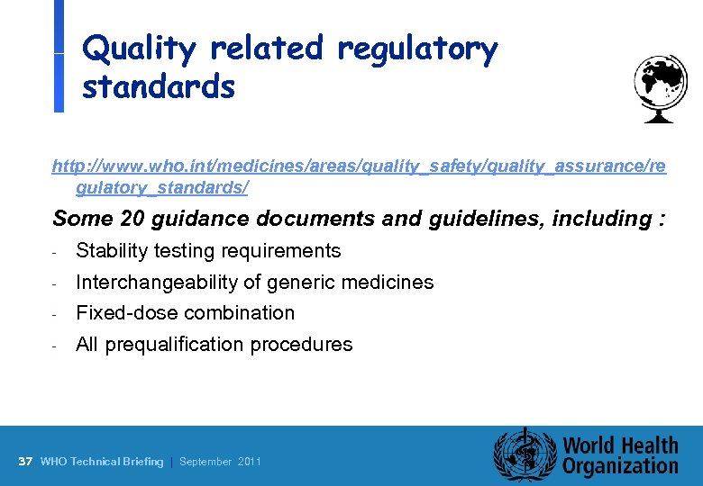 Quality related regulatory standards http: //www. who. int/medicines/areas/quality_safety/quality_assurance/re gulatory_standards/ Some 20 guidance documents and