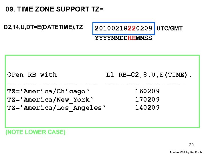 09. TIME ZONE SUPPORT TZ= D 2, 14, U, DT=E(DATETIME), TZ 20100218220209 UTC/GMT YYYYMMDDHHMMSS