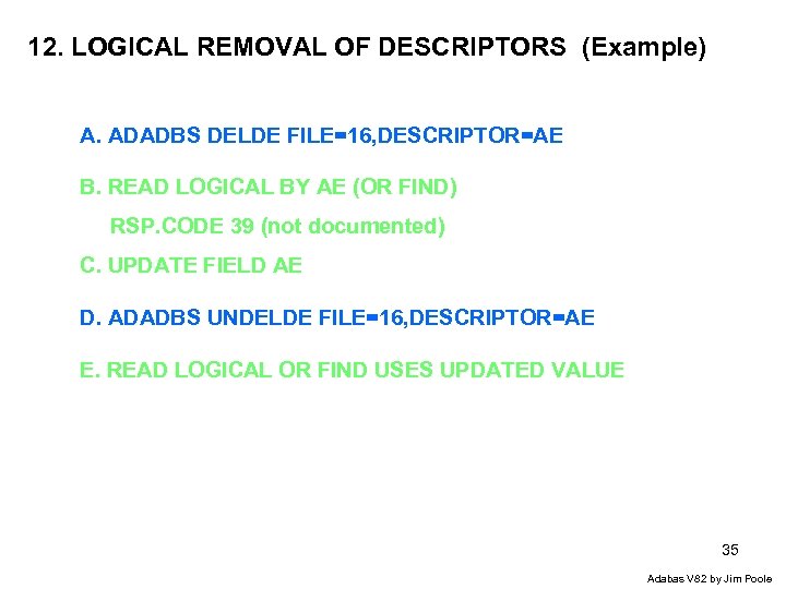 12. LOGICAL REMOVAL OF DESCRIPTORS (Example) A. ADADBS DELDE FILE=16, DESCRIPTOR=AE B. READ LOGICAL