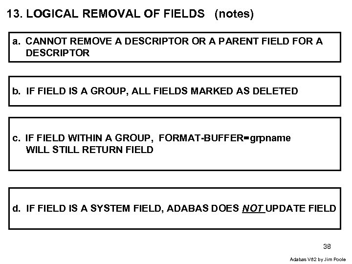13. LOGICAL REMOVAL OF FIELDS (notes) a. CANNOT REMOVE A DESCRIPTOR OR A PARENT