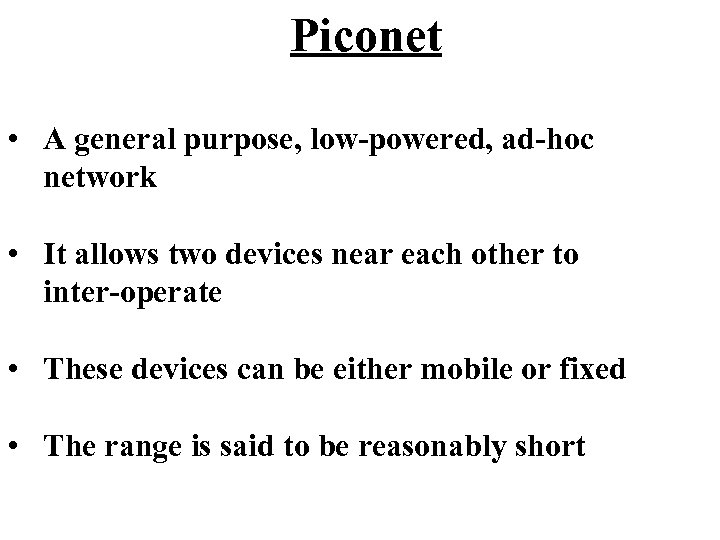 Piconet • A general purpose, low-powered, ad-hoc network • It allows two devices near