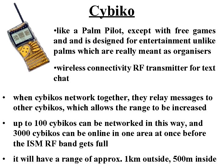 Cybiko • like a Palm Pilot, except with free games and is designed for