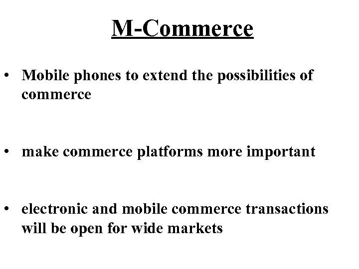 M-Commerce • Mobile phones to extend the possibilities of commerce • make commerce platforms