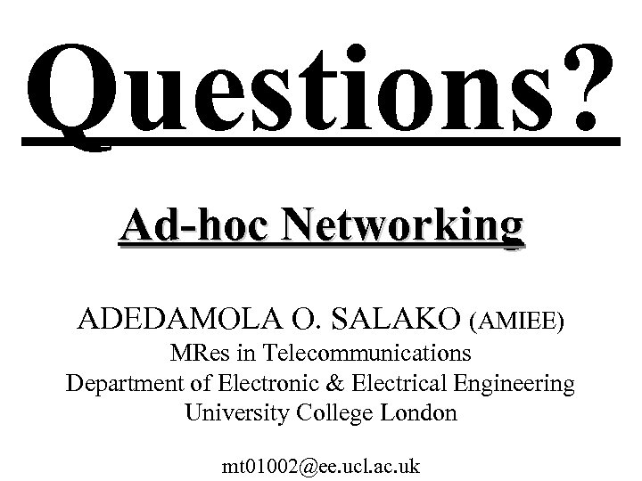 Questions? Ad-hoc Networking ADEDAMOLA O. SALAKO (AMIEE) MRes in Telecommunications Department of Electronic &