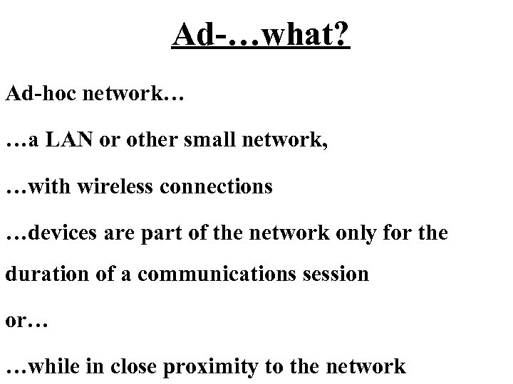 Ad-…what? Ad-hoc network… …a LAN or other small network, …with wireless connections …devices are
