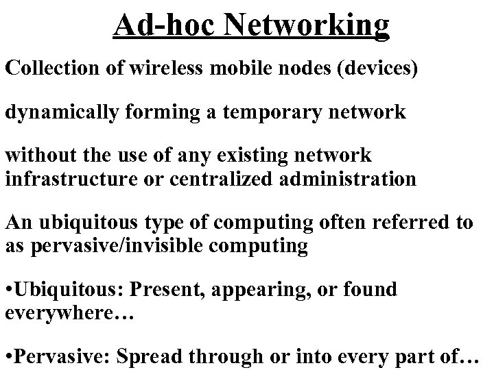 Ad-hoc Networking Collection of wireless mobile nodes (devices) dynamically forming a temporary network without