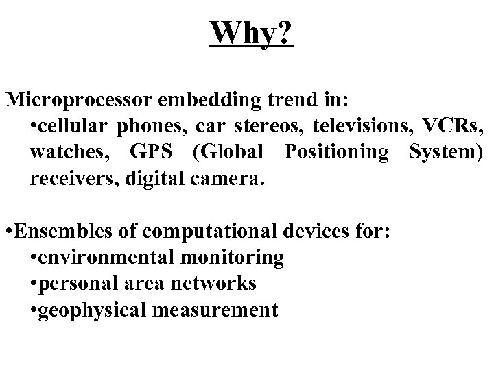 Why? Microprocessor embedding trend in: • cellular phones, car stereos, televisions, VCRs, watches, GPS