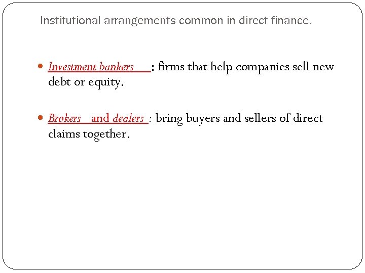 Institutional arrangements common in direct finance. Investment bankers debt or equity. : firms that