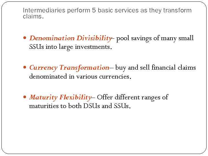 Intermediaries perform 5 basic services as they transform claims. Denomination Divisibility– pool savings of