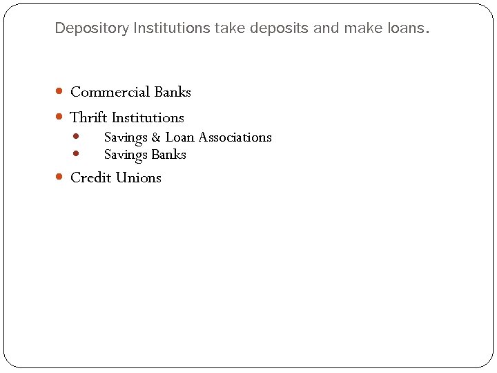 Depository Institutions take deposits and make loans. Commercial Banks Thrift Institutions Savings & Loan