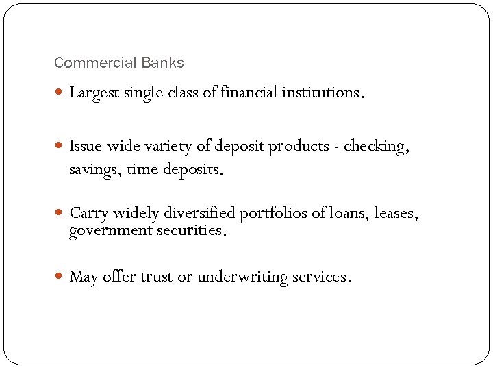 Commercial Banks Largest single class of financial institutions. Issue wide variety of deposit products