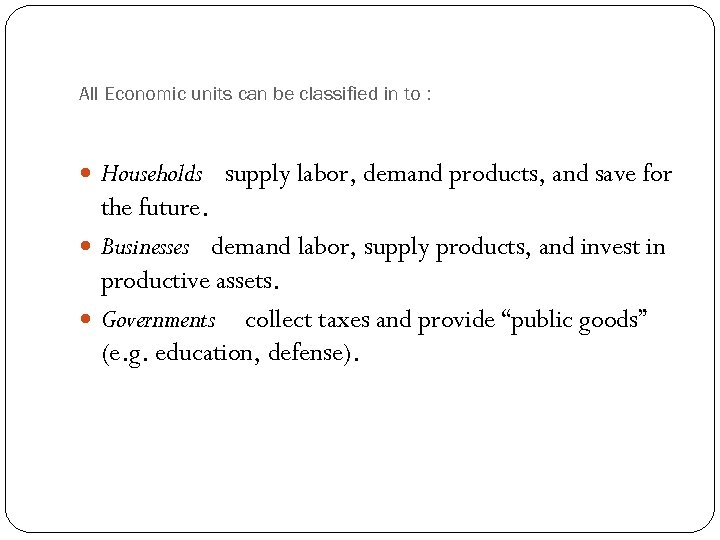 All Economic units can be classified in to : Households supply labor, demand products,