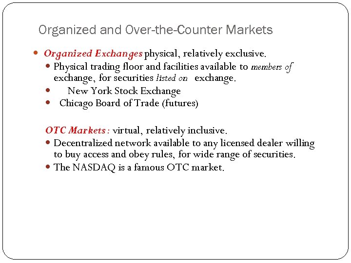 Organized and Over-the-Counter Markets Organized Exchanges physical, relatively exclusive. : Physical trading floor and