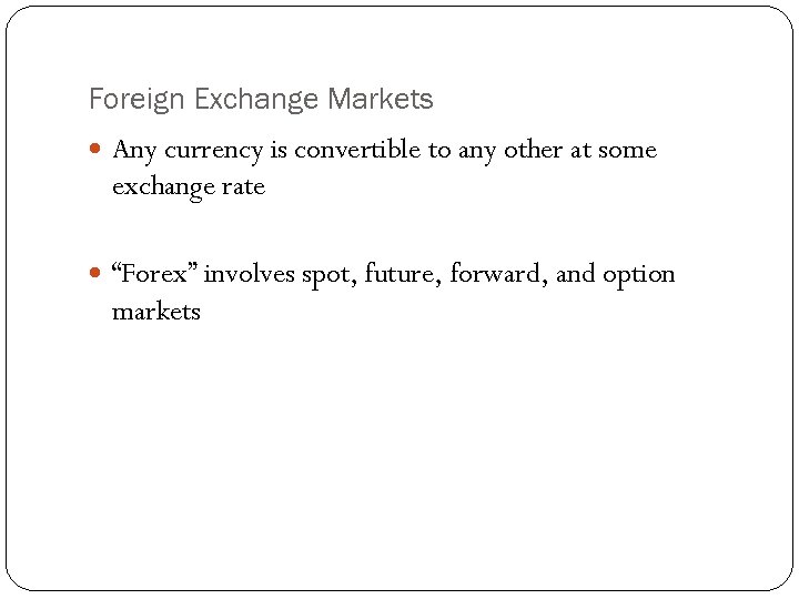 Foreign Exchange Markets Any currency is convertible to any other at some exchange rate