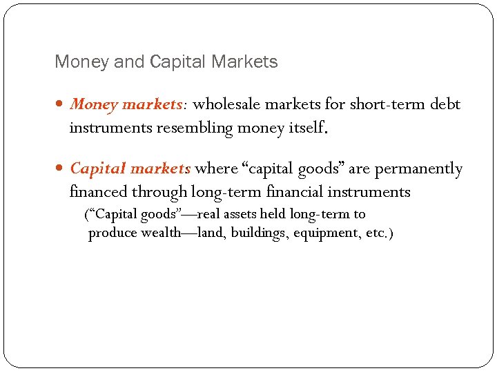 Money and Capital Markets Money markets: wholesale markets for short-term debt instruments resembling money