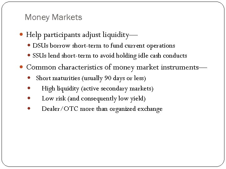 Money Markets Help participants adjust liquidity— DSUs borrow short-term to fund current operations SSUs